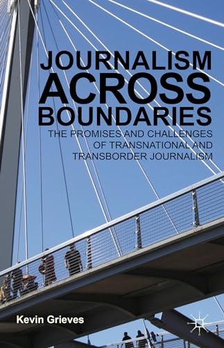 Journalism Across Boundaries: The Promises And Challenges Of Transnational And Transborder Journa...