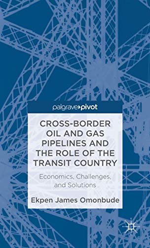 Cross-border Oil and Gas Pipelines and the Role of the Transit Country: Economics, Challenges and...