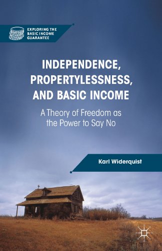 Independence, Propertylessness, and Basic Income: A Theory of Freedom as the Power to Say No (Exploring the Basic Income Guarantee) (9781137274724) by Widerquist, K.