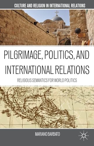 Stock image for Pilgrimage, Politics, and International Relations: Religious Semantics for World Politics (Culture and Religion in International Relations) for sale by Reader's Corner, Inc.