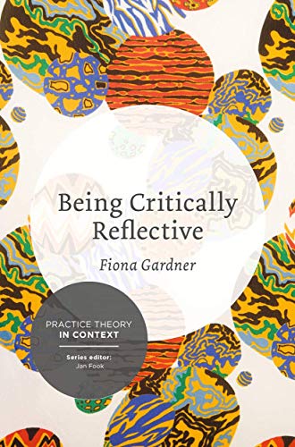 Stock image for Being Critically Reflective: Engaging in Holistic Practice (Practice Theory in Context, 3) for sale by Zoom Books Company