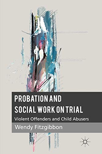 Imagen de archivo de Probation and Social Work on Trial: Violent Offenders and Child Abusers a la venta por WorldofBooks