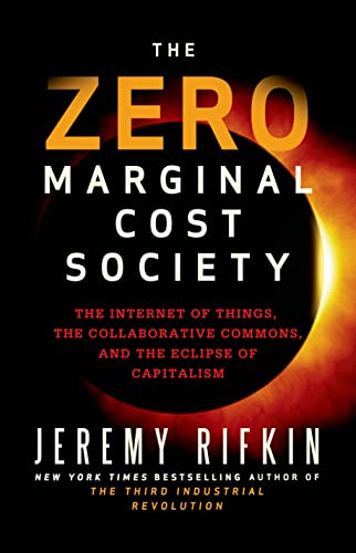 The Zero Marginal Cost Society: The Internet of Things, the Collaborative Commons, and the Eclipse of Capitalism - Jeremy Rivkin