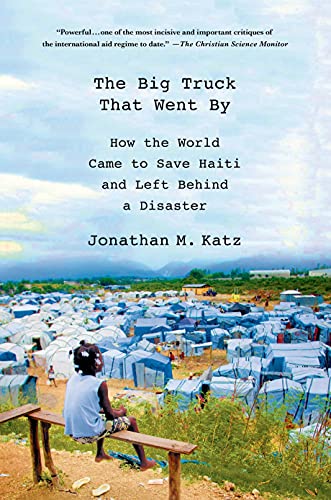 Stock image for The Big Truck That Went By : How the World Came to Save Haiti and Left Behind a Disaster for sale by Better World Books