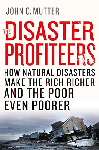 Stock image for The Disaster Profiteers: How Natural Disasters Make the Rich Richer and the Poor Even Poorer for sale by Gulf Coast Books