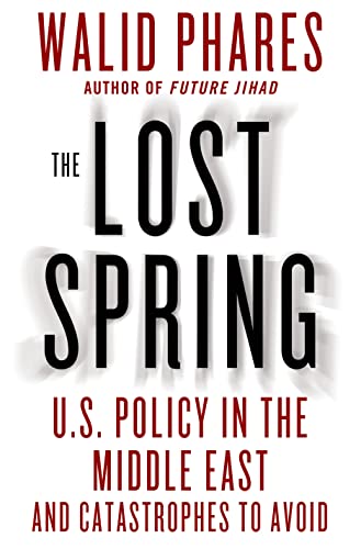 The Lost Spring: U.S. Policy in the Middle East and Catastrophes to Avoid (9781137279033) by Phares, Walid