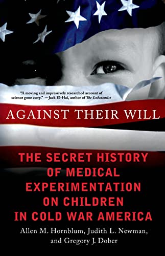 Beispielbild fr Against Their Will : The Secret History of Medical Experimentation on Children in Cold War America zum Verkauf von Better World Books