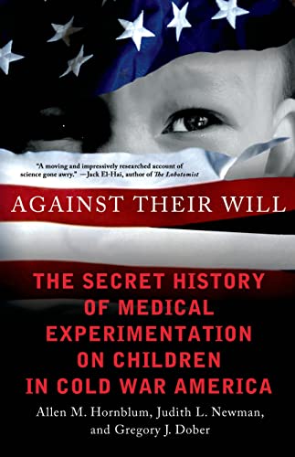 Stock image for Against Their Will : The Secret History of Medical Experimentation on Children in Cold War America for sale by Better World Books