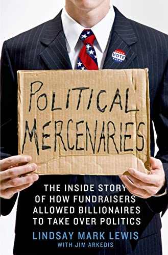 Imagen de archivo de Political Mercenaries : The Inside Story of How Fundraisers Allowed Billionaires to Take over Politics a la venta por Better World Books