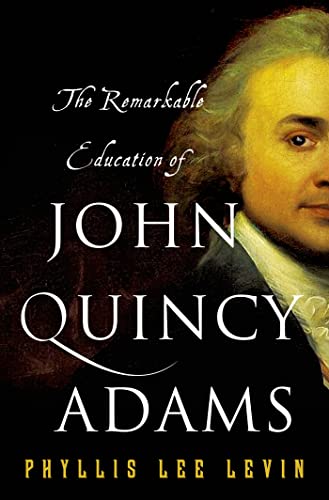 The Remarkable Education of John Quincy Adams - Phyllis Lee Levin