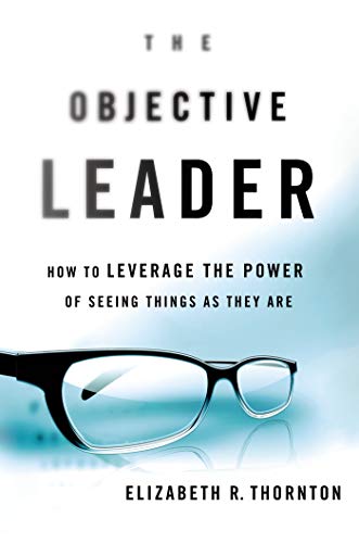 Beispielbild fr The Objective Leader: How to Leverage the Power of Seeing Things As They Are zum Verkauf von More Than Words