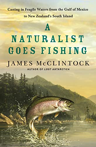 Beispielbild fr A Naturalist Goes Fishing: Casting in Fragile Waters from the Gulf of Mexico to New Zealand's South Island zum Verkauf von Wonder Book