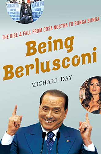 Stock image for Being Berlusconi : The Rise and Fall from Cosa Nostra to Bunga Bunga for sale by Better World Books