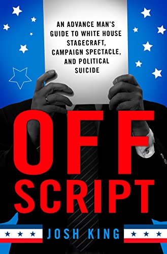 Imagen de archivo de Off Script: An Advance Man's Guide to White House Stagecraft, Campaign Spectacle, and Political Suicide a la venta por SecondSale