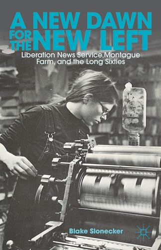 9781137280824: A New Dawn for the New Left: Liberation News Service, Montague Farm, and the Long Sixties