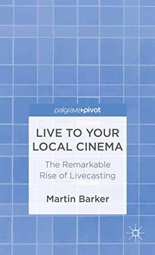Imagen de archivo de Live to Your Local Cinema: The Remarkable Rise of Livecasting a la venta por ThriftBooks-Dallas