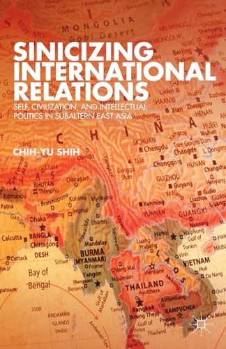Stock image for Sinicizing International Relations: Self, Civilization, and Intellectual Politics in Subaltern East Asia for sale by Ria Christie Collections