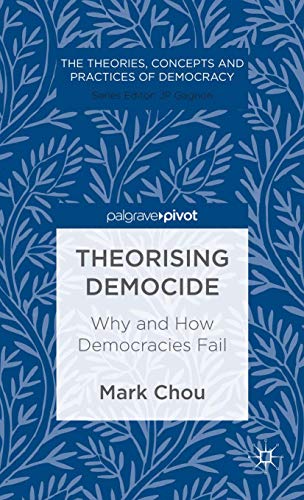 Theorising Democide: Why and How Democracies Fail (The Theories, Concepts and Practices of Democr...