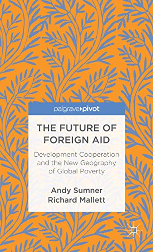 The Future of Foreign Aid: Development Cooperation and the New Geography of Global Poverty (Palgr...