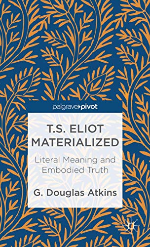 T.S. Eliot Materialized: Literal Meaning and Embodied Truth