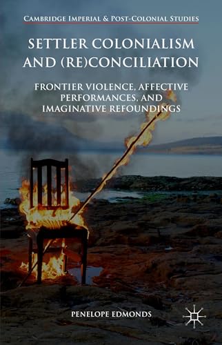 9781137304537: Settler Colonialism and (Re)conciliation: Frontier Violence, Affective Performances, and Imaginative Refoundings (Cambridge Imperial and Post-Colonial Studies)