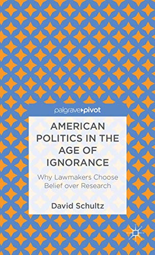 Imagen de archivo de American Politics in the Age of Ignorance: Why Lawmakers Choose Belief over Research (Palgrave Pivot) a la venta por HPB-Red