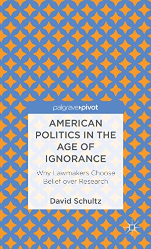 Stock image for American Politics in the Age of Ignorance: Why Lawmakers Choose Belief over Research (Palgrave Pivot) for sale by HPB-Red