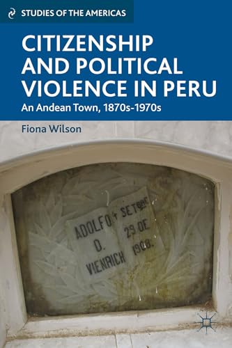 Citizenship and Political Violence in Peru: An Andean Town, 1870s-1970s (Studies of the Americas)