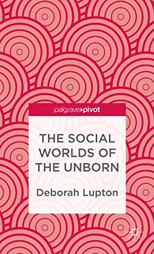 9781137310712: The Social Worlds of the Unborn (Palgrave Pivot)