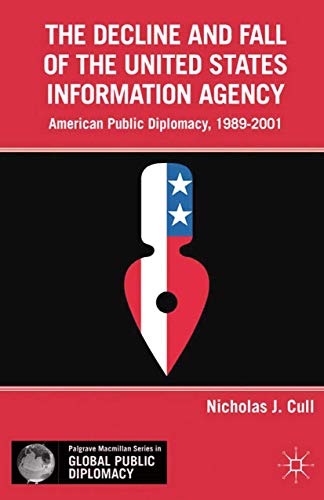 The Decline and Fall of the United States Information Agency: American Public Diplomacy, 1989-2001 (Palgrave Macmillan Series in Global Public Diplomacy) (9781137310828) by Nicholas John Cull