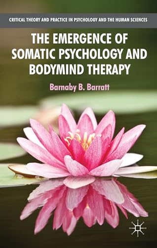 9781137310965: The Emergence of Somatic Psychology and Bodymind Therapy (Critical Theory and Practice in Psychology and the Human Sciences)