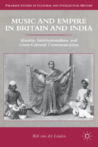 Music and Empire in Britain and India: Identity, Internationalism, and Cross-Cultural Communicati...