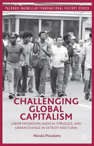 Challenging Global Capitalism: Labor Migration, Radical Struggle, and Urban Change in Detroit and...