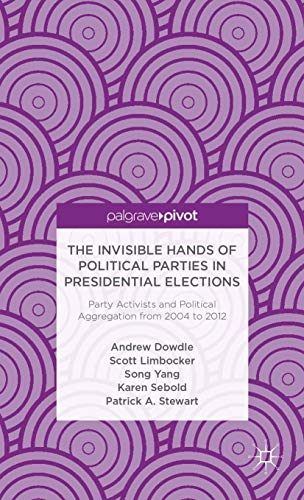 9781137322791: The Invisible Hands of Political Parties in Presidential Elections: Party Activists and Political Aggregation from 2004 to 2012 (Palgrave Pivot)
