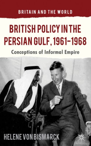 9781137326713: British Policy in the Persian Gulf, 1961-1968: Conceptions of Informal Empire (Britain and the World)