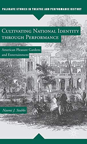 Stock image for Cultivating National Identity through Performance: American Pleasure Gardens and Entertainment (Palgrave Studies in Theatre and Performance History) for sale by HPB-Red