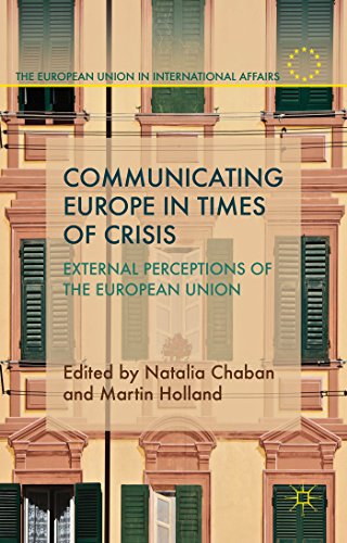 Communicating Europe in Times of Crisis: External Perceptions of the European Union (The European...