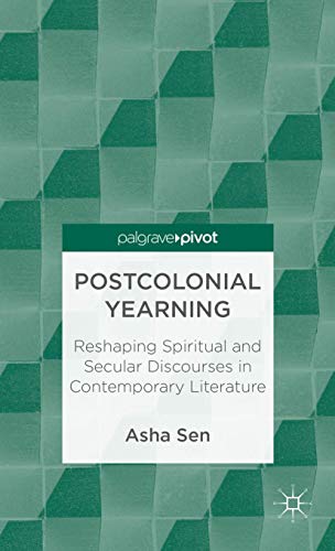 POSTCOLONIAL YEARNING: RESHAPING SPIRITUAL AND SECULAR DISCOURSES IN CONTEMPORARY LITERATURE.