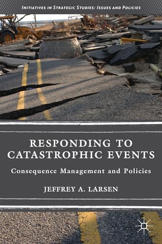 Responding to Catastrophic Events: Consequence Management and Policies (Initiatives in Strategic ...