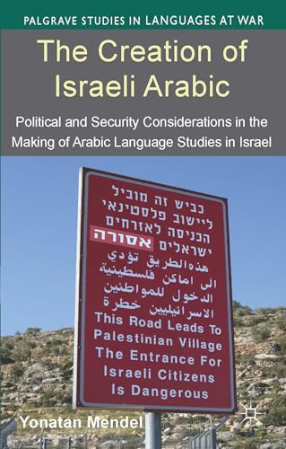 9781137337368: The Creation of Israeli Arabic: Security and Politics in Arabic Studies in Israel (Palgrave Studies in Languages at War)