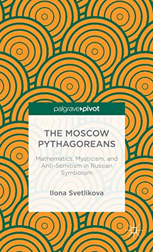 9781137338273: The Moscow Pythagoreans: Mathematics, Mysticism, and Anti-Semitism in Russian Symbolism (Palgrave Pivot)