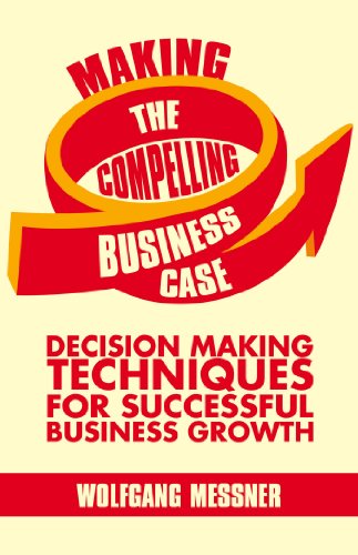 9781137340566: Making the Compelling Business Case: Decision-Making Techniques for Successful Business Growth