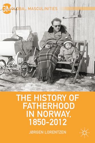 9781137343376: The History of Fatherhood in Norway, 1850-2012 (Global Masculinities)