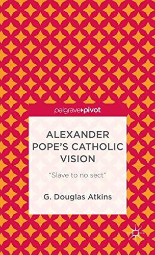 Alexander Pope's Catholic Vision: "Slave to No Sect" (Palgrave Pivot)