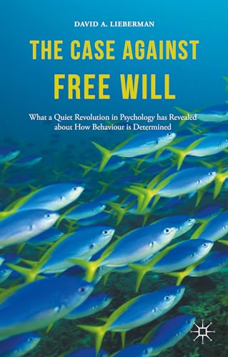 9781137345240: The Case Against Free Will: What a Quiet Revolution in Psychology has Revealed about How Behaviour is Determined