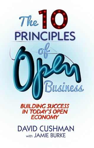 The 10 Principles of Open Business: Building Success in Today's Open Economy (9781137347039) by Cushman, D.