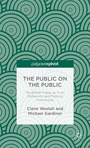 Beispielbild fr The Public on the Public: The British Public as Trust, Reflexivity and Political Foreclosure zum Verkauf von Wonder Book