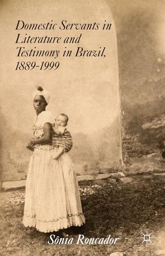 Stock image for Domestic Servants in Literature and Testimony in Brazil, 1889-1999 for sale by Ria Christie Collections