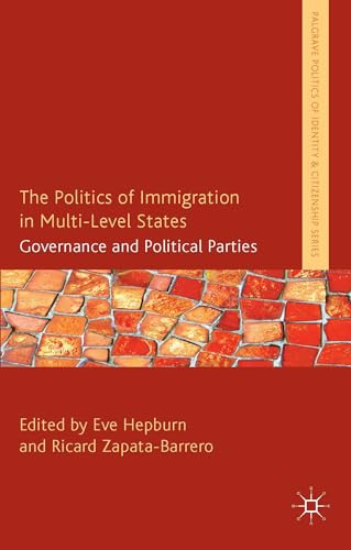 9781137358523: The Politics of Immigration in Multi-Level States: Governance and Political Parties (Palgrave Politics of Identity and Citizenship Series)