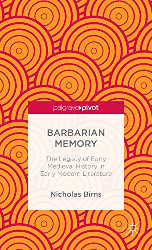 Stock image for Barbarian Memory: The Legacy of Early Medieval History in Early Modern Literature for sale by WYEMART LIMITED